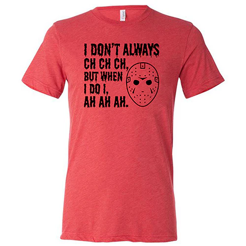 I Don't Always Ch Ch Ch But When I Do I Ah Ah Ah Shirt Unisex - Image 7