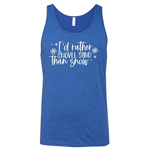 I'd Rather Shovel Sand Than Snow Shirt Unisex - Image 6