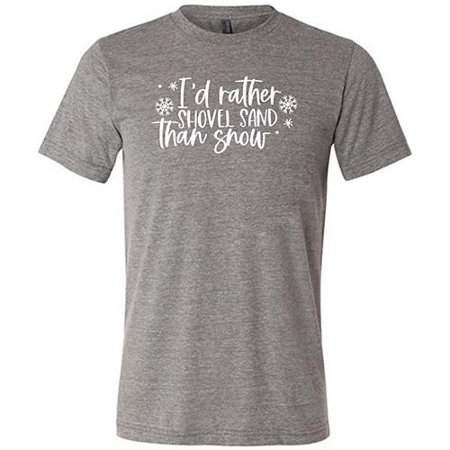 I'd Rather Shovel Sand Than Snow Shirt Unisex - Image 7