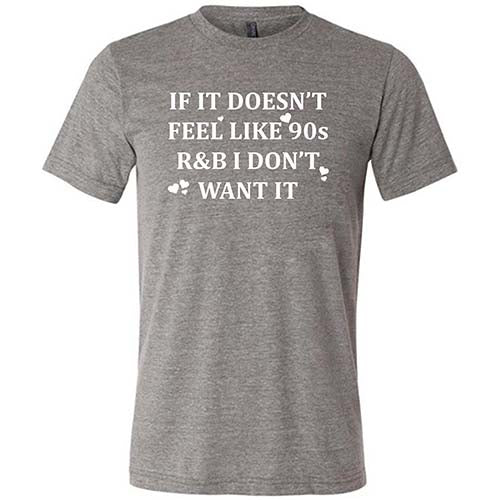 If It Doesn't Feel Like 90s R&B I Don't Want It Shirt Unisex - Image 7