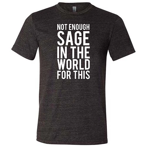 Not Enough Sage In The World For This Shirt Unisex - Image 3