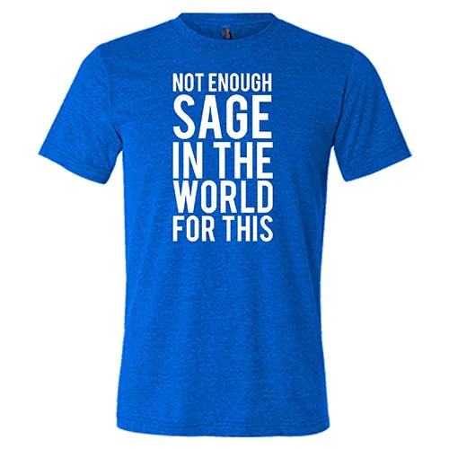 Not Enough Sage In The World For This Shirt Unisex - Image 5